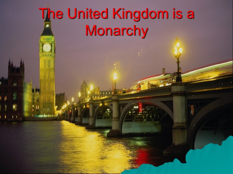 The United Kingdom is a Monarchy